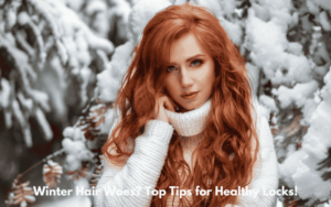 Winter Hair Woes? Top Tips for Healthy Locks!