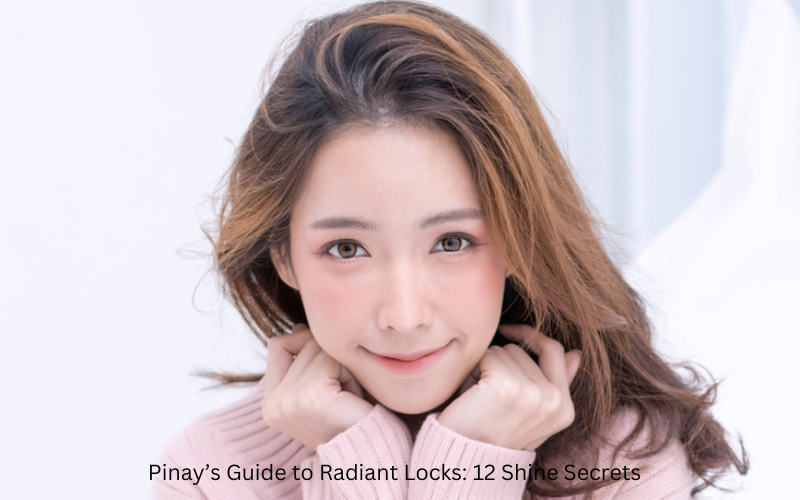 Pinay’s Guide to Radiant Locks: 12 Shine Secrets